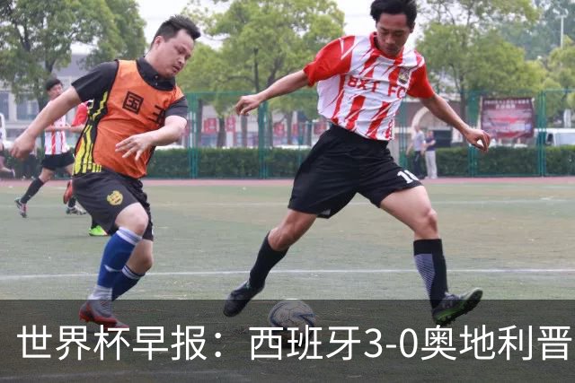 世界杯早报：西班牙3-0奥地利晋级16强，时隔16年淘汰赛再取胜