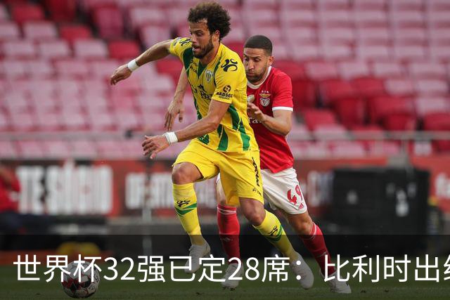 世界杯32强已定28席：比利时出线塞内加尔晋级 韩国继续等待