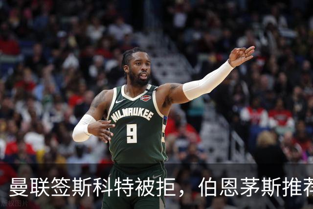 曼联签斯科特被拒，伯恩茅斯推荐4000万世界杯铁腰！红魔未考虑买桑加雷